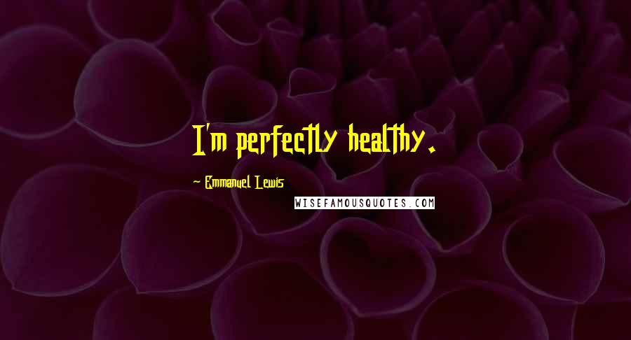 Emmanuel Lewis Quotes: I'm perfectly healthy.