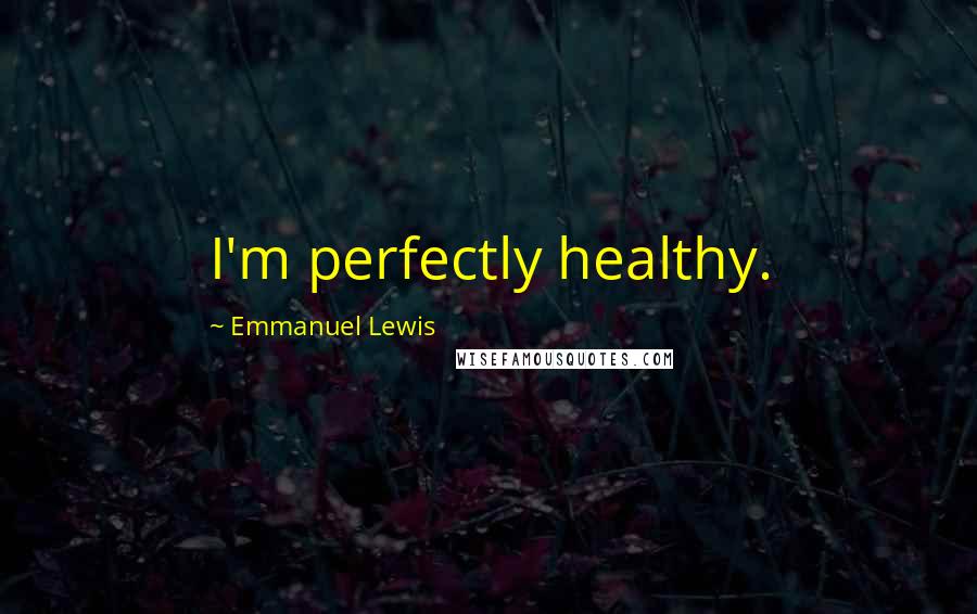 Emmanuel Lewis Quotes: I'm perfectly healthy.