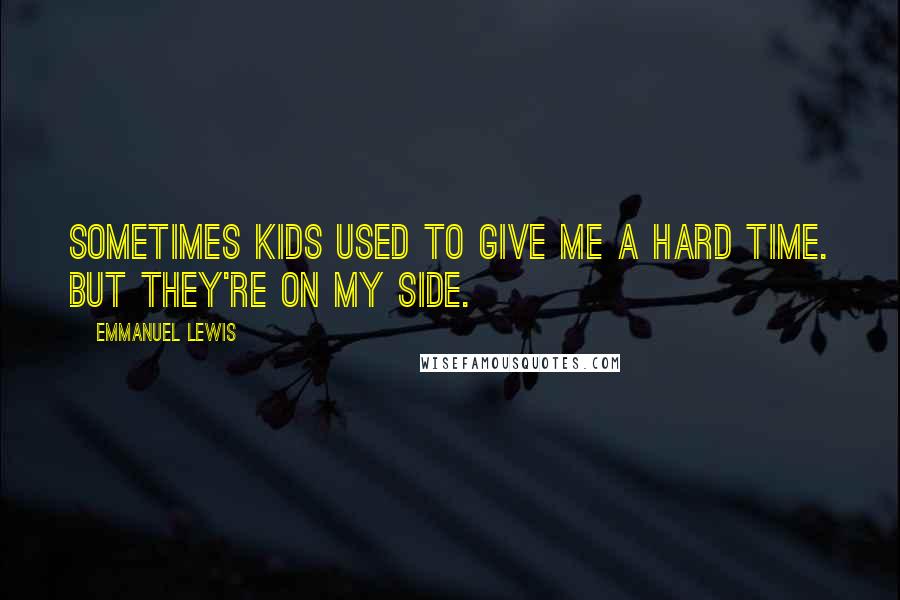 Emmanuel Lewis Quotes: Sometimes kids used to give me a hard time. But they're on my side.