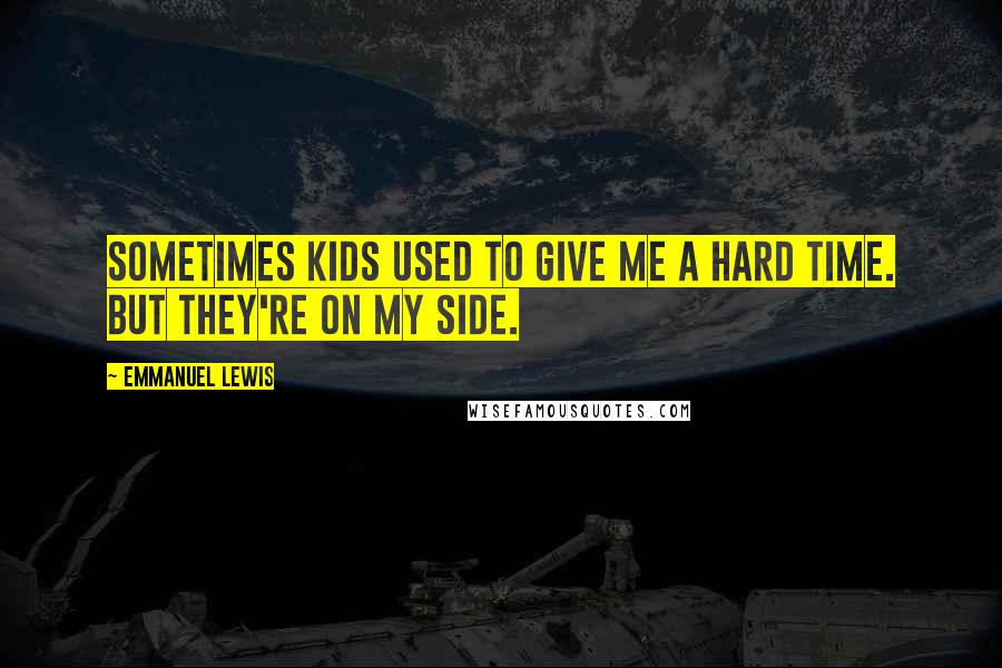Emmanuel Lewis Quotes: Sometimes kids used to give me a hard time. But they're on my side.