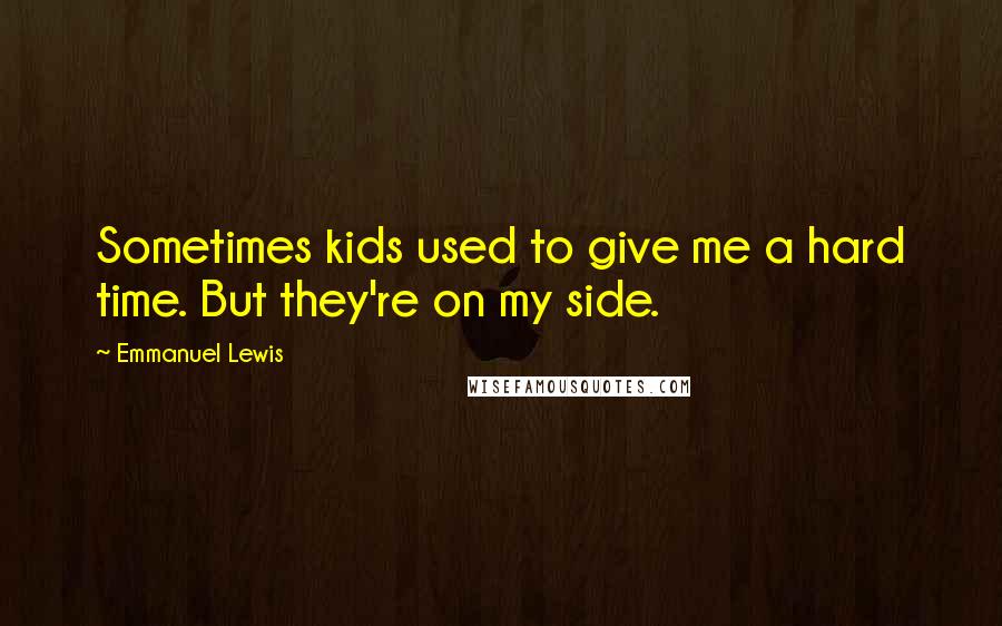 Emmanuel Lewis Quotes: Sometimes kids used to give me a hard time. But they're on my side.