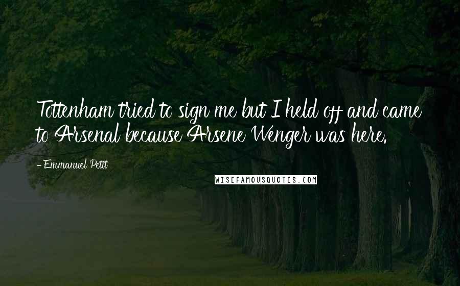 Emmanuel Petit Quotes: Tottenham tried to sign me but I held off and came to Arsenal because Arsene Wenger was here.