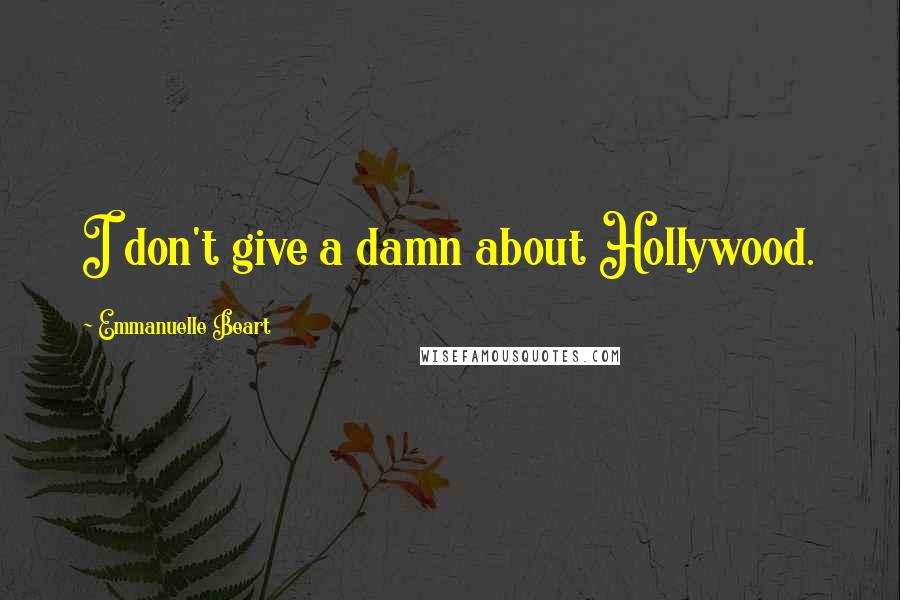 Emmanuelle Beart Quotes: I don't give a damn about Hollywood.