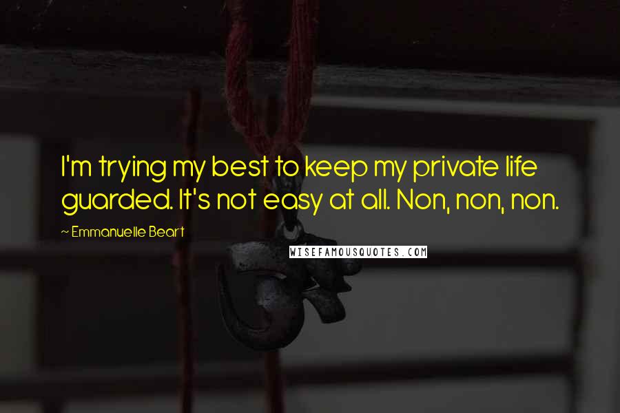 Emmanuelle Beart Quotes: I'm trying my best to keep my private life guarded. It's not easy at all. Non, non, non.