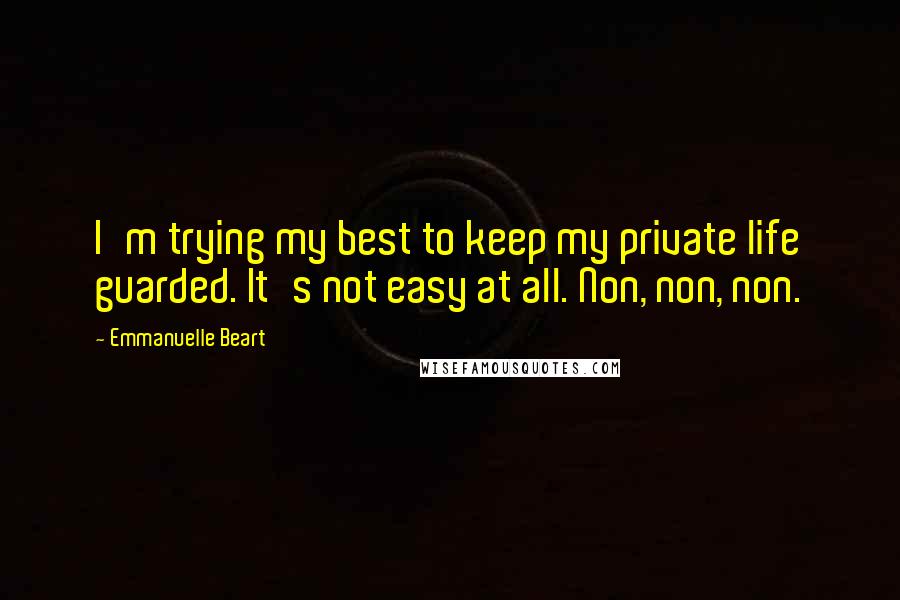 Emmanuelle Beart Quotes: I'm trying my best to keep my private life guarded. It's not easy at all. Non, non, non.