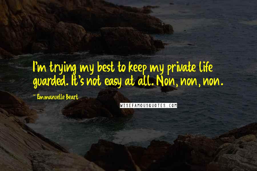 Emmanuelle Beart Quotes: I'm trying my best to keep my private life guarded. It's not easy at all. Non, non, non.