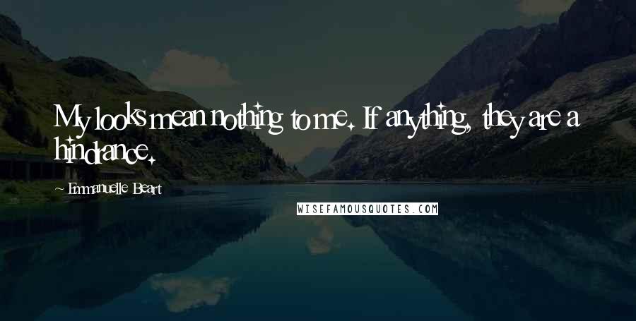 Emmanuelle Beart Quotes: My looks mean nothing to me. If anything, they are a hindrance.