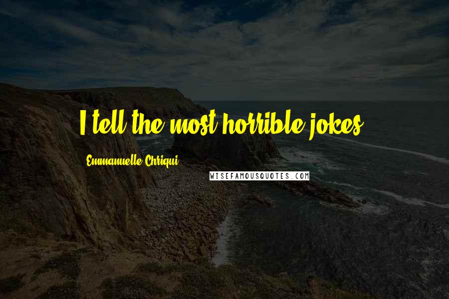 Emmanuelle Chriqui Quotes: I tell the most horrible jokes.