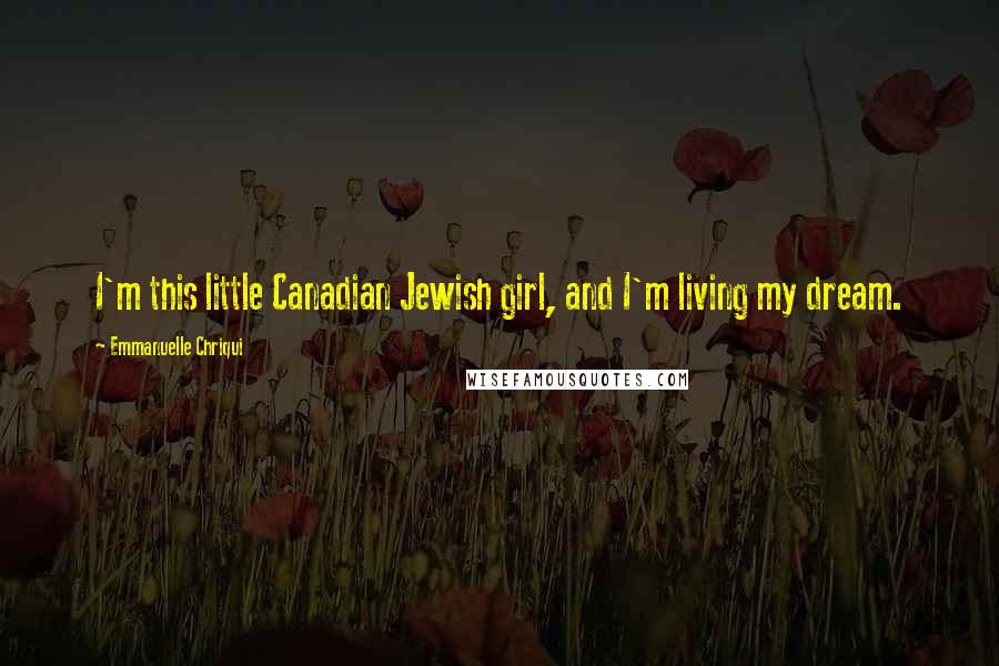 Emmanuelle Chriqui Quotes: I'm this little Canadian Jewish girl, and I'm living my dream.