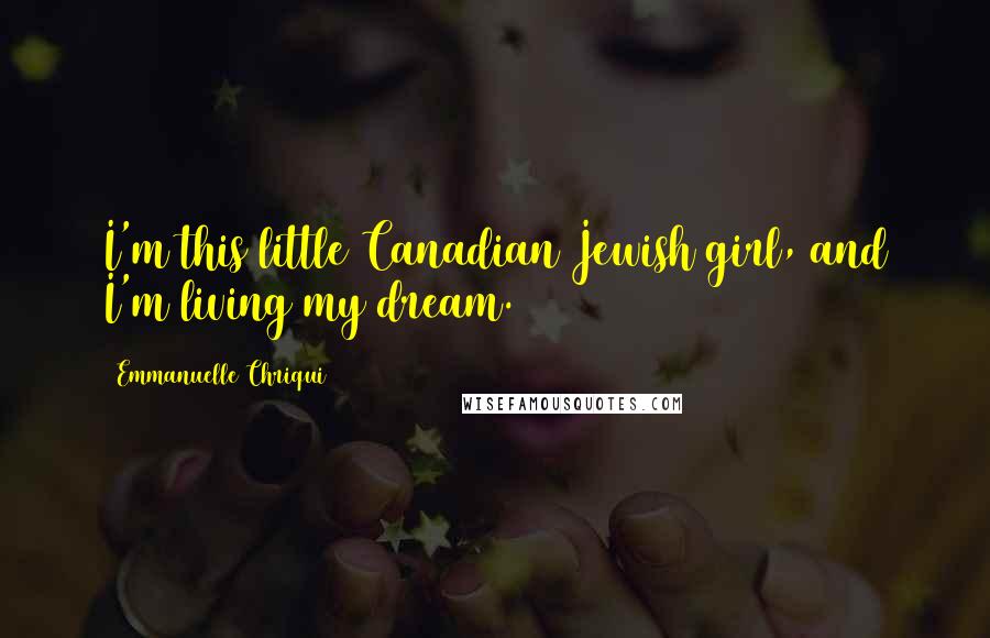 Emmanuelle Chriqui Quotes: I'm this little Canadian Jewish girl, and I'm living my dream.