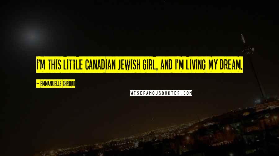 Emmanuelle Chriqui Quotes: I'm this little Canadian Jewish girl, and I'm living my dream.