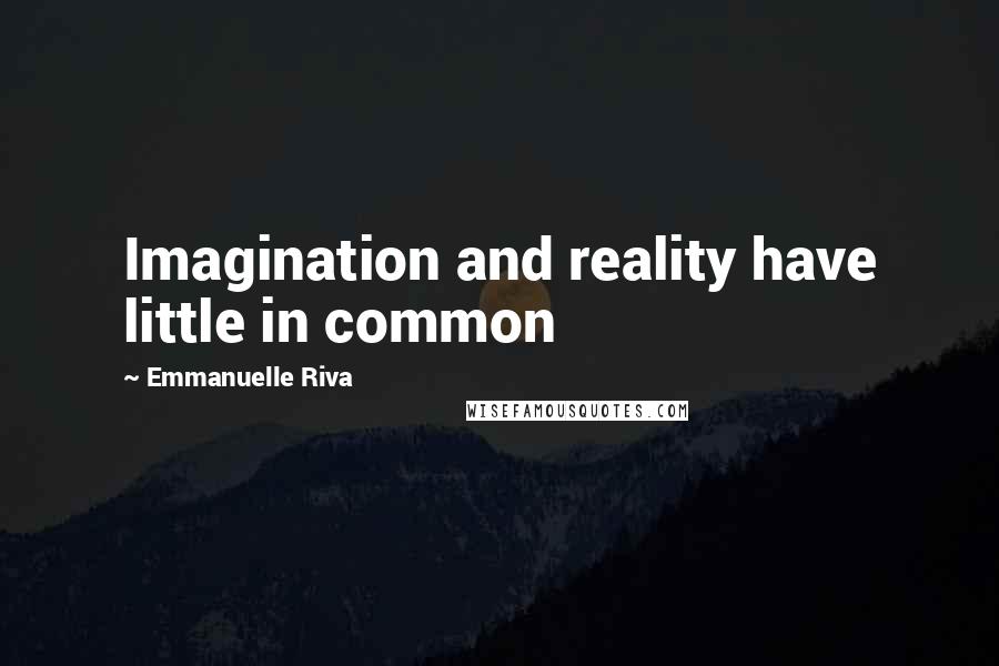 Emmanuelle Riva Quotes: Imagination and reality have little in common