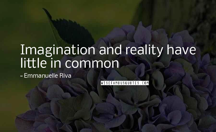 Emmanuelle Riva Quotes: Imagination and reality have little in common