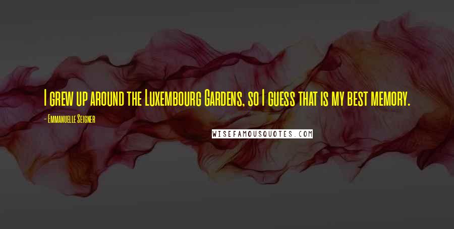 Emmanuelle Seigner Quotes: I grew up around the Luxembourg Gardens, so I guess that is my best memory.