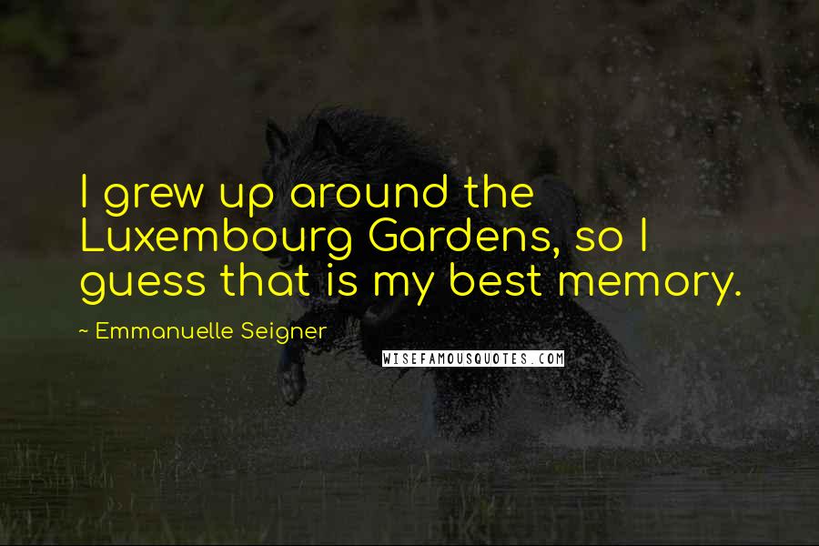Emmanuelle Seigner Quotes: I grew up around the Luxembourg Gardens, so I guess that is my best memory.