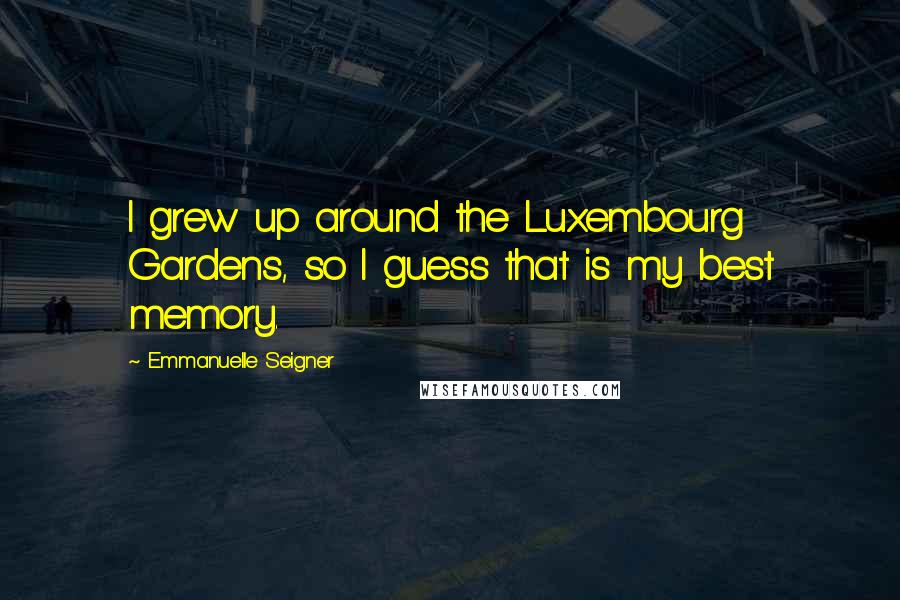 Emmanuelle Seigner Quotes: I grew up around the Luxembourg Gardens, so I guess that is my best memory.