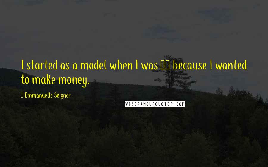 Emmanuelle Seigner Quotes: I started as a model when I was 14 because I wanted to make money.