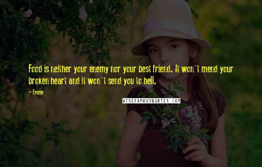 Emme Quotes: Food is neither your enemy nor your best friend. It won't mend your broken heart and it won't send you to hell.