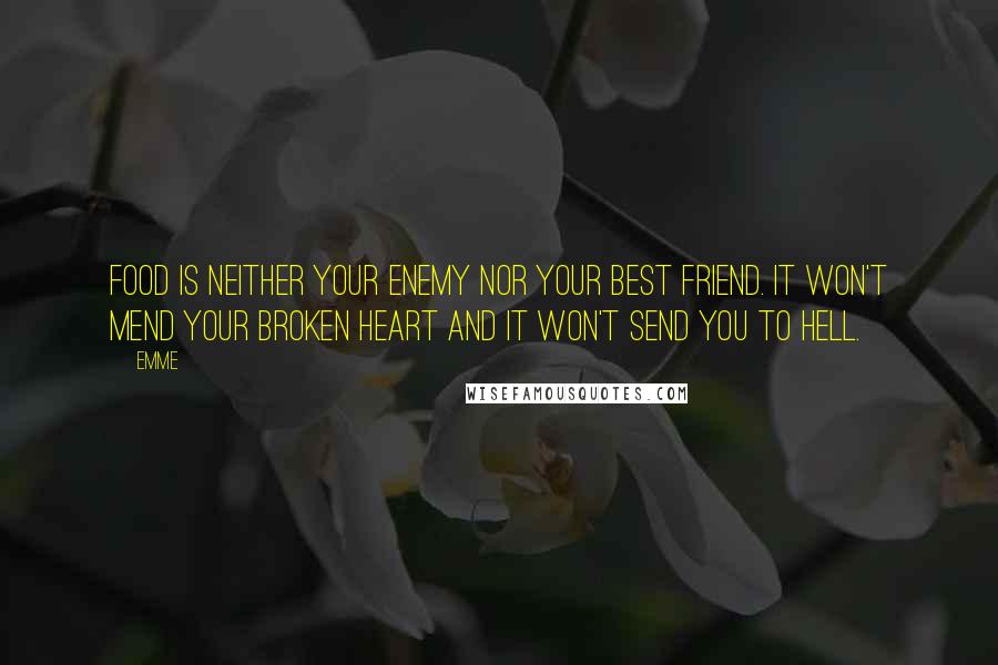Emme Quotes: Food is neither your enemy nor your best friend. It won't mend your broken heart and it won't send you to hell.