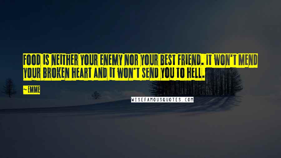 Emme Quotes: Food is neither your enemy nor your best friend. It won't mend your broken heart and it won't send you to hell.