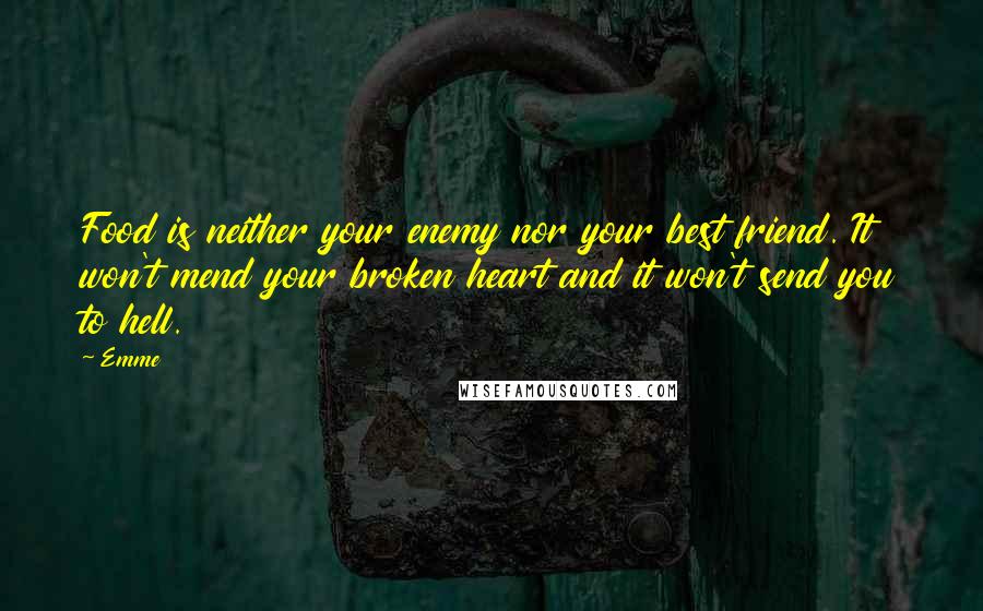 Emme Quotes: Food is neither your enemy nor your best friend. It won't mend your broken heart and it won't send you to hell.