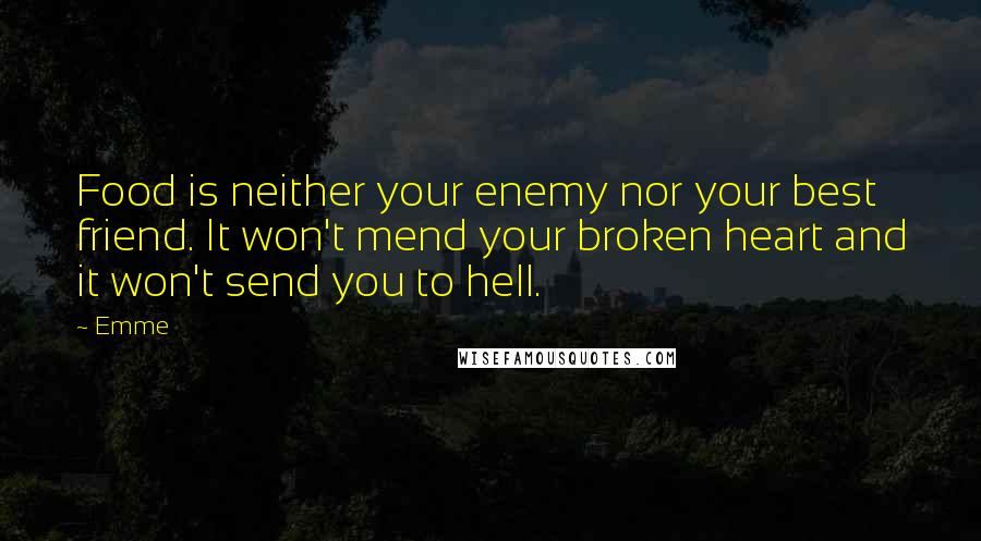 Emme Quotes: Food is neither your enemy nor your best friend. It won't mend your broken heart and it won't send you to hell.