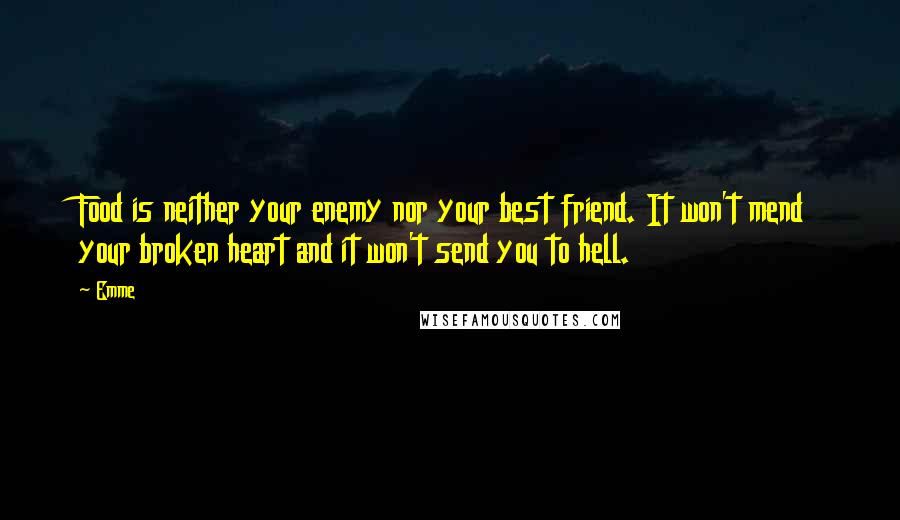Emme Quotes: Food is neither your enemy nor your best friend. It won't mend your broken heart and it won't send you to hell.