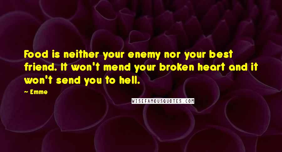 Emme Quotes: Food is neither your enemy nor your best friend. It won't mend your broken heart and it won't send you to hell.