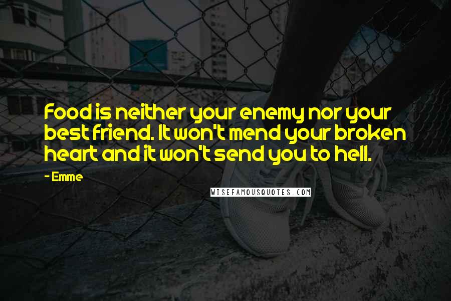 Emme Quotes: Food is neither your enemy nor your best friend. It won't mend your broken heart and it won't send you to hell.