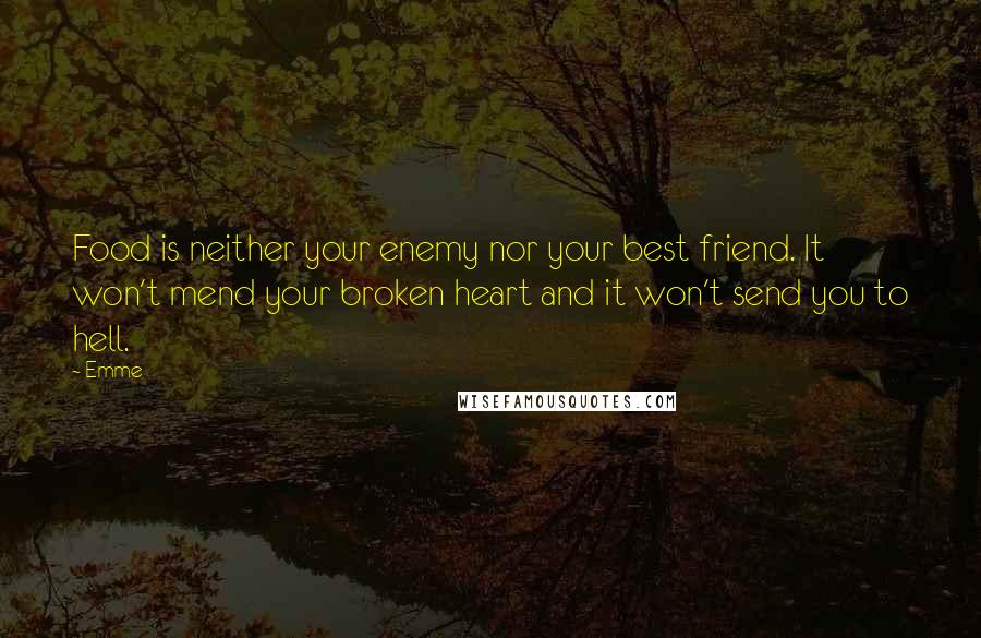 Emme Quotes: Food is neither your enemy nor your best friend. It won't mend your broken heart and it won't send you to hell.