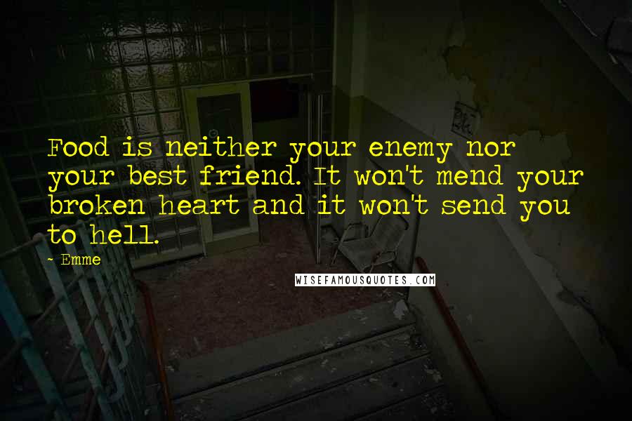 Emme Quotes: Food is neither your enemy nor your best friend. It won't mend your broken heart and it won't send you to hell.