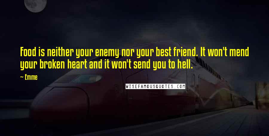 Emme Quotes: Food is neither your enemy nor your best friend. It won't mend your broken heart and it won't send you to hell.