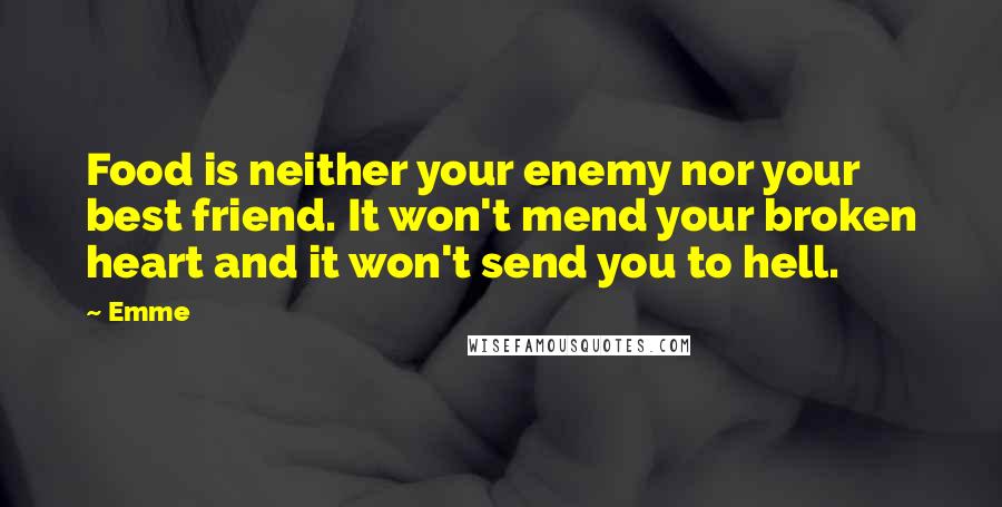Emme Quotes: Food is neither your enemy nor your best friend. It won't mend your broken heart and it won't send you to hell.