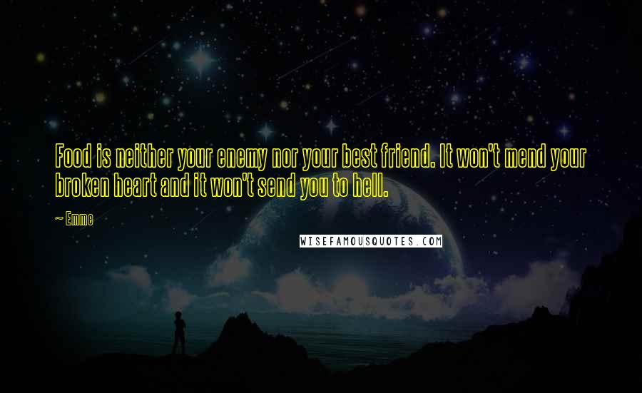 Emme Quotes: Food is neither your enemy nor your best friend. It won't mend your broken heart and it won't send you to hell.
