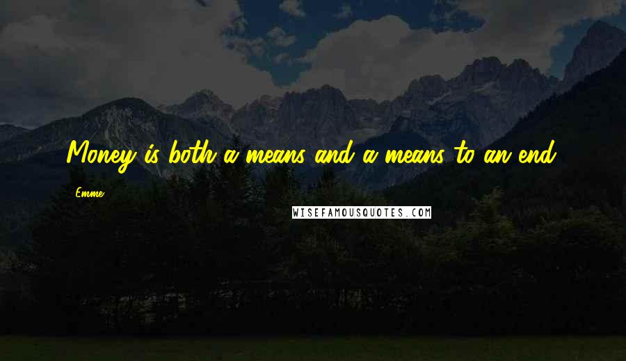 Emme Quotes: Money is both a means and a means to an end.