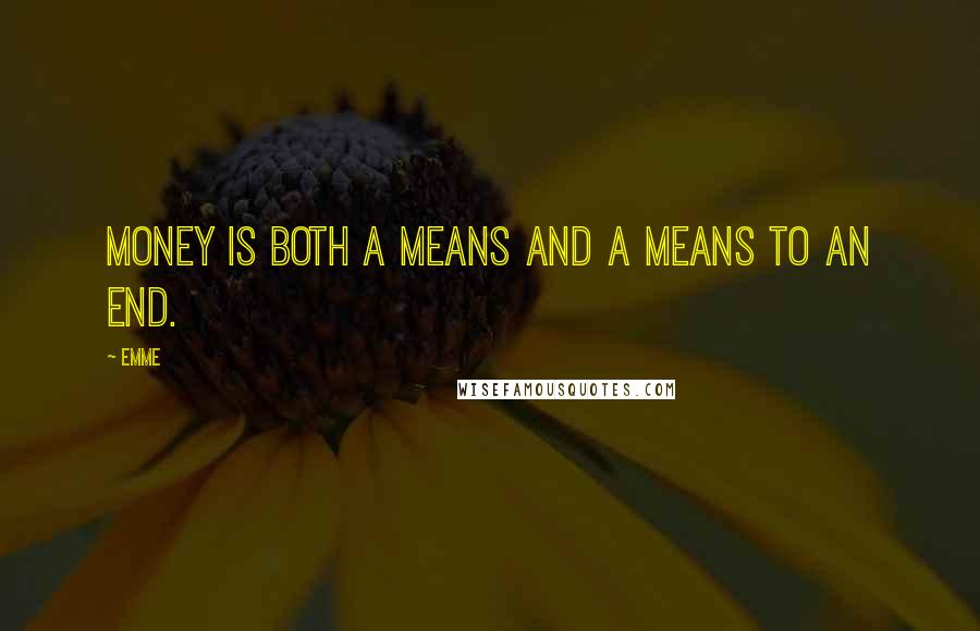 Emme Quotes: Money is both a means and a means to an end.