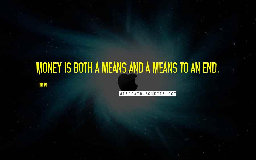 Emme Quotes: Money is both a means and a means to an end.