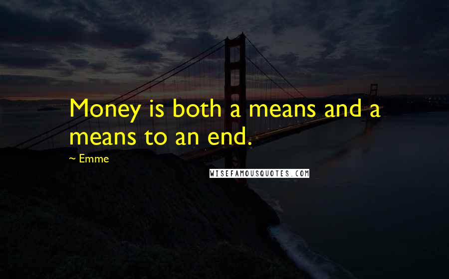 Emme Quotes: Money is both a means and a means to an end.