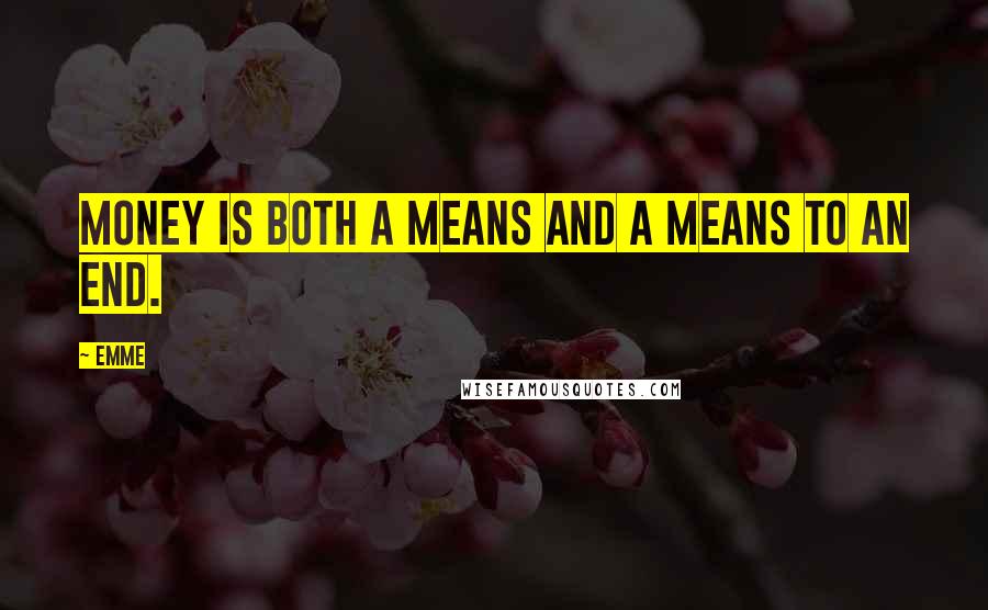 Emme Quotes: Money is both a means and a means to an end.