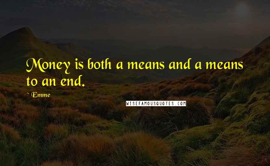 Emme Quotes: Money is both a means and a means to an end.