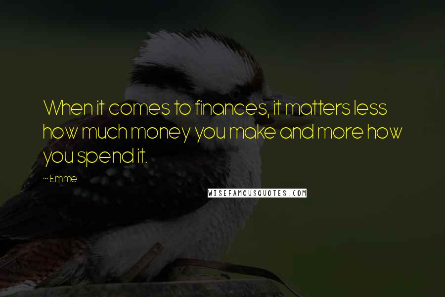 Emme Quotes: When it comes to finances, it matters less how much money you make and more how you spend it.