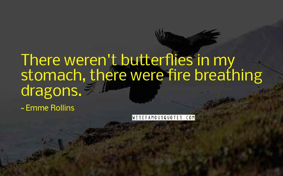 Emme Rollins Quotes: There weren't butterflies in my stomach, there were fire breathing dragons.