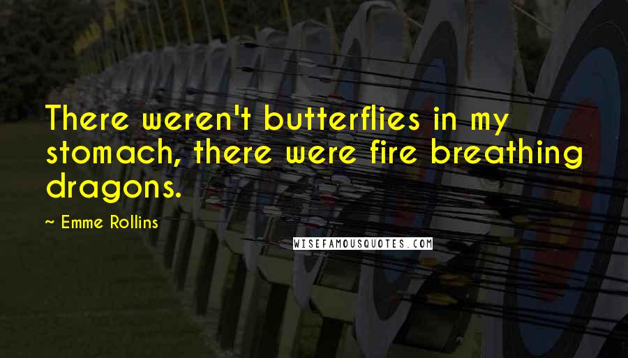 Emme Rollins Quotes: There weren't butterflies in my stomach, there were fire breathing dragons.