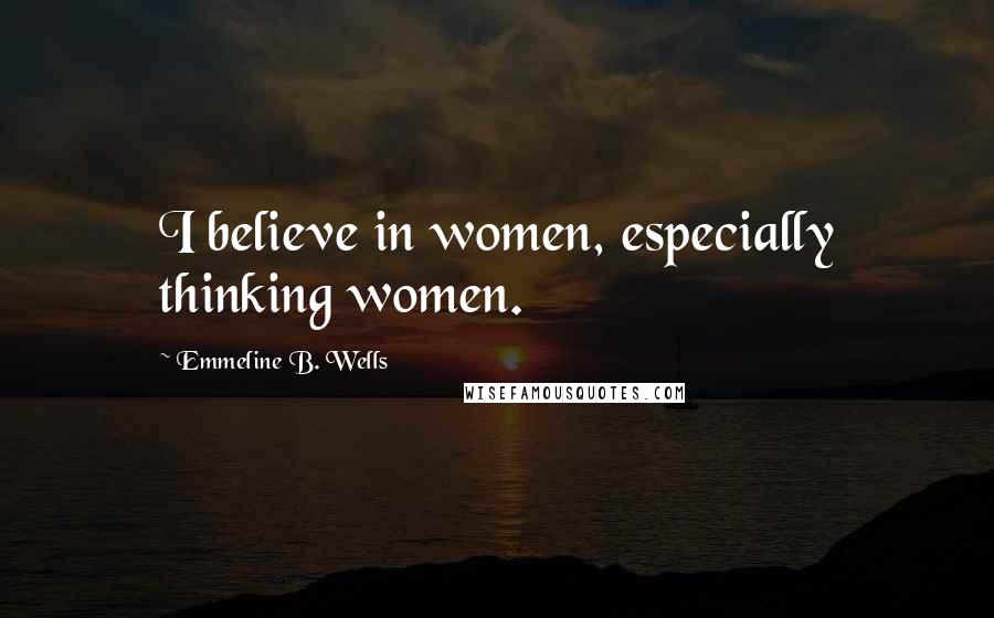 Emmeline B. Wells Quotes: I believe in women, especially thinking women.