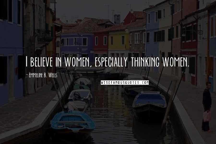 Emmeline B. Wells Quotes: I believe in women, especially thinking women.