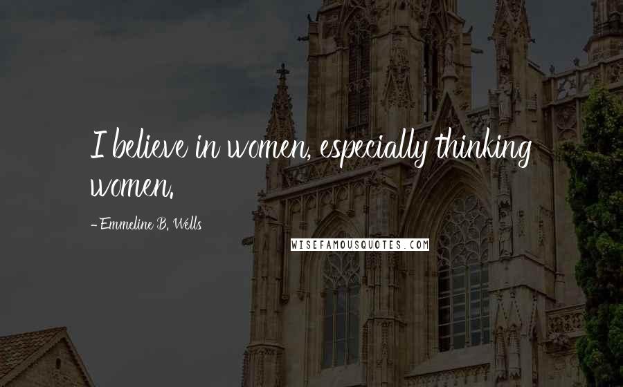 Emmeline B. Wells Quotes: I believe in women, especially thinking women.