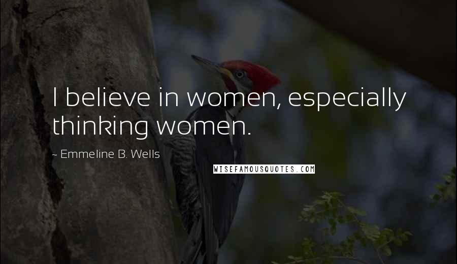 Emmeline B. Wells Quotes: I believe in women, especially thinking women.