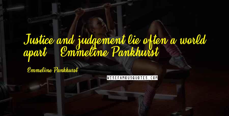 Emmeline Pankhurst Quotes: Justice and judgement lie often a world apart."~ Emmeline Pankhurst