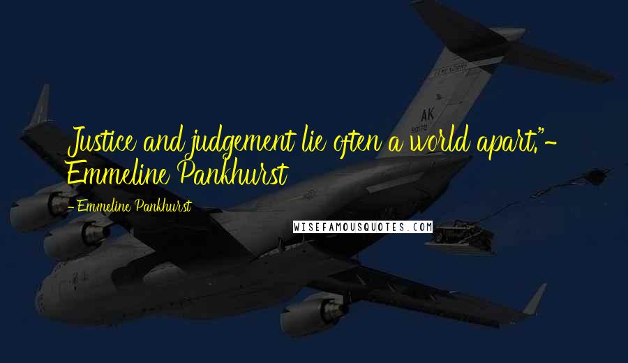 Emmeline Pankhurst Quotes: Justice and judgement lie often a world apart."~ Emmeline Pankhurst