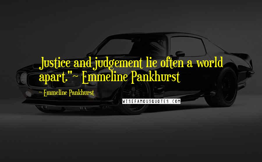 Emmeline Pankhurst Quotes: Justice and judgement lie often a world apart."~ Emmeline Pankhurst